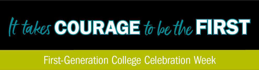 Web banner image: It takes courage to be the first; First-Generation College Celebration Week