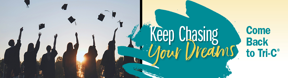 Keep Chasing Your Dreams Come Back to Tri-C