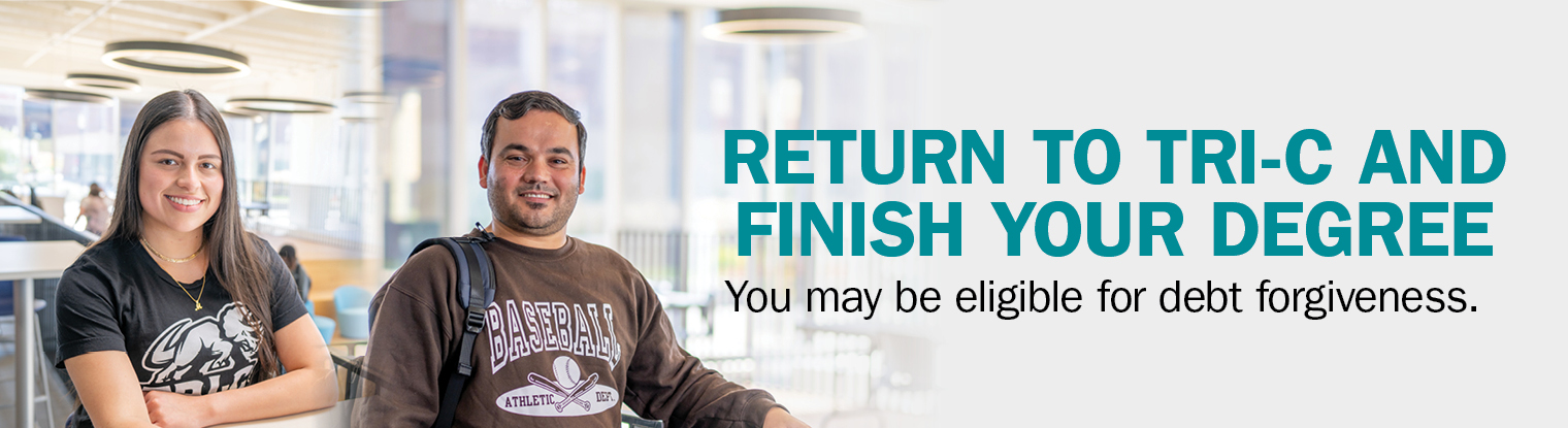 Return to Tri-C and finish your degree. You  may be eligible for debt forgiveness.