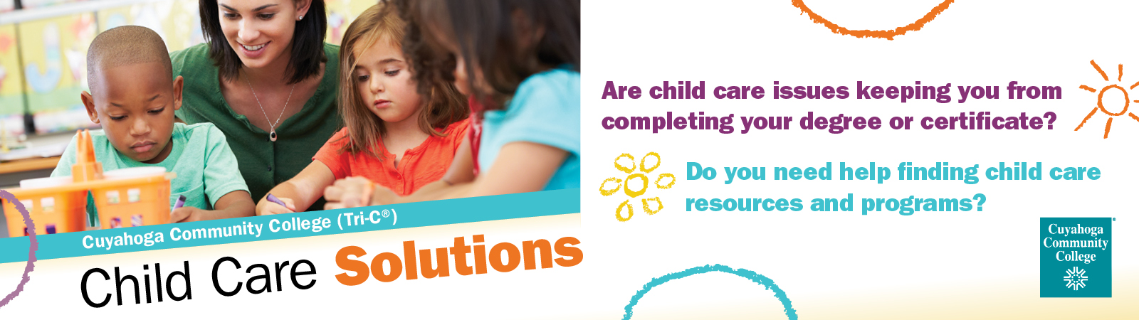 Child Care Solution Are child care issues keeping you from completing your degree or certificate? Do you need help finding child care resources and programs?