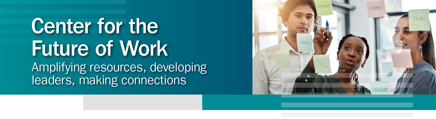 Text says center for the future of work amplifying resources, developing leaders, making connections.