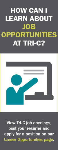 How can i learn about job opportunities at Tri-C? View Tri-C job openings, post your resume and apply for a position on our career opportunities page