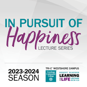 Text: In Pursuit of Happiness Lecture Series 2023-2024 Season. Tri-C Westshore Campus Robert Searson Learning for Life logo