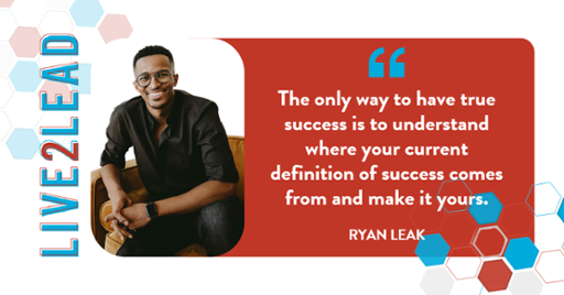 Ryan Leak Quote: The only way to have true success is to understand where your current definition of success comes from and make it yours.