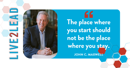John Maxwell quote: The place where you start should not be the place where you stay.