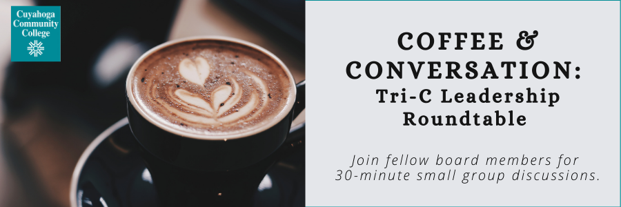 Coffee & Conversation: Tri-C Leadership Roundtable join fellow board members for 30-minute small group discussions