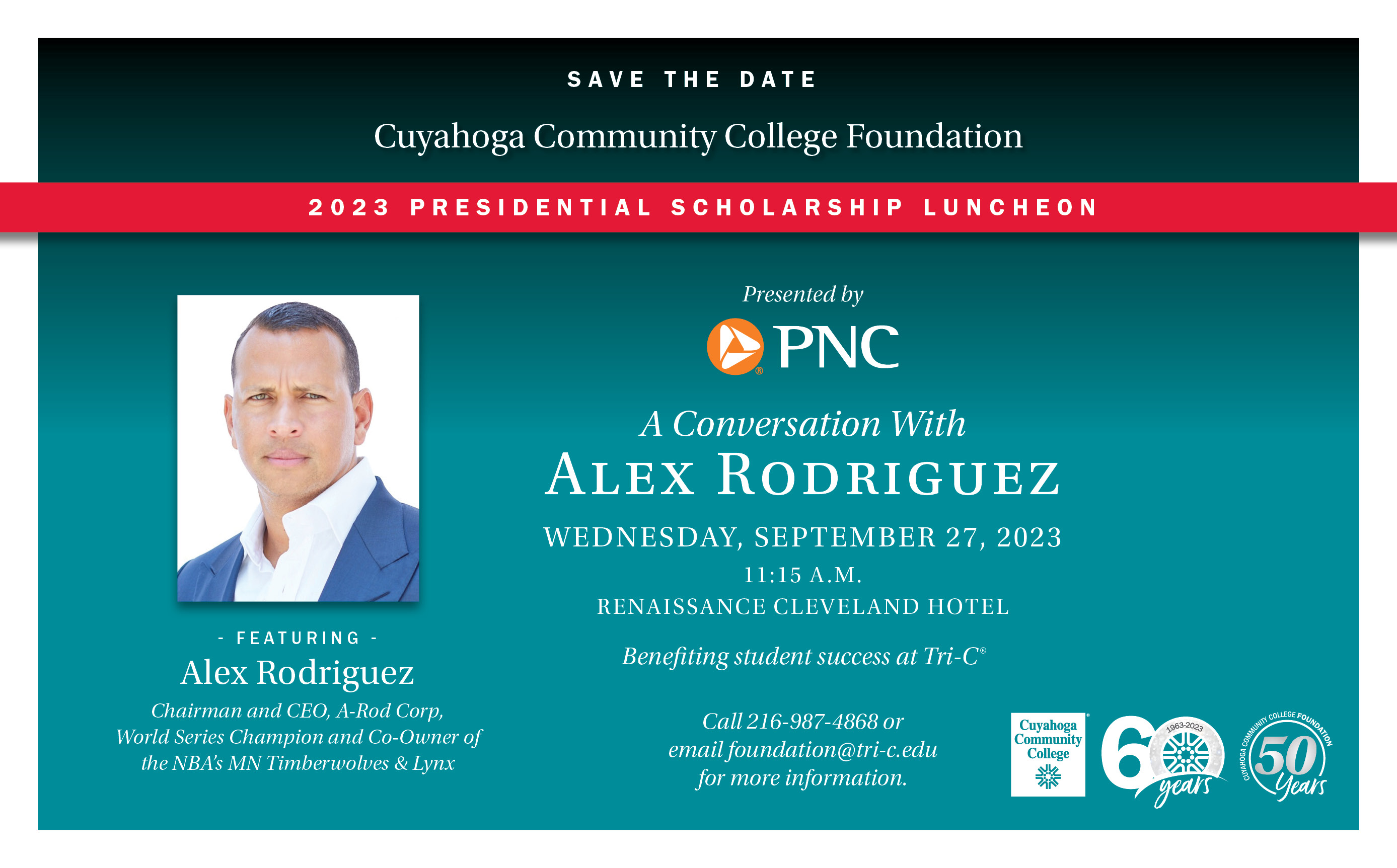 Save the Date: Cuyahoga Community College Foundation 2023 Presidential Scholarship Luncheon, presented by PNC. A conversation with Alex Rodriguez, Chairman & CEO, A-Rod Corp, World Series Champion and co-owner of the NBA's Minnesota Timberwolves & Lynx. Wednesday, September 27,2023, 11:15 am to 1:05 pm, Renaissance Cleveland Hotel. Call 216-987-4868 or email foundation@tri-c.edu for more information