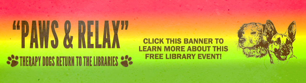 Paws and Relax - therapy dogs return to the libraries. Click to learn more about this free library event!