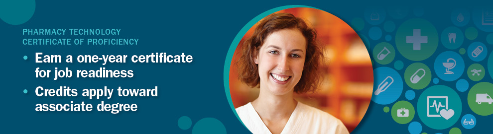 Pharmacy Technology Certificate of proficiency. Earn a one-year certificate for job readiness. Credits apply toward associate degree.