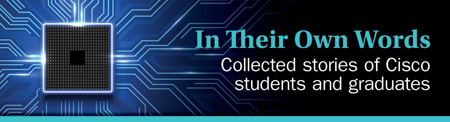 In Their Own Words: Collected stories of Cisco students and graduates