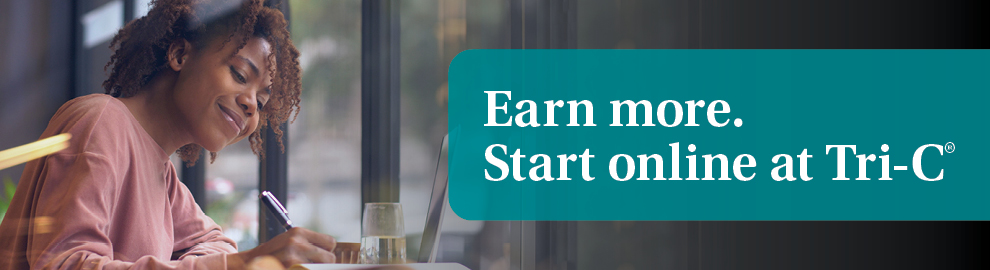 Earn more. Start online at Tri-C