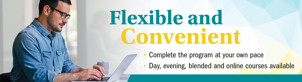 Flexible and Convenient - Complete the program at your own pace - online and evening courses available