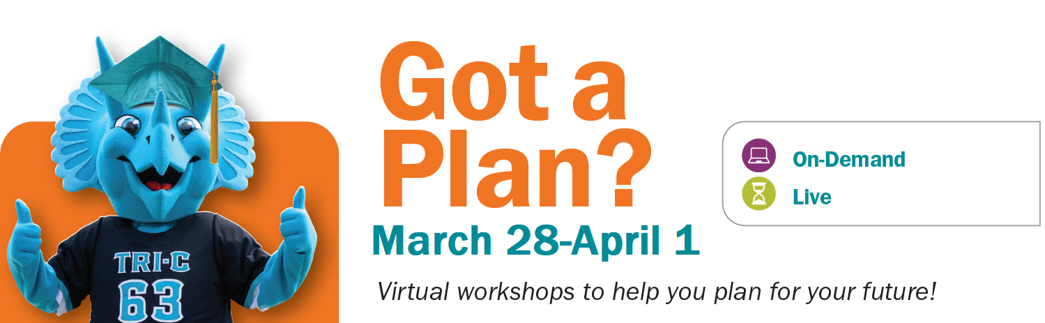 Got a Plan? March 8-12 Virtual workshops to help you plan for your future!