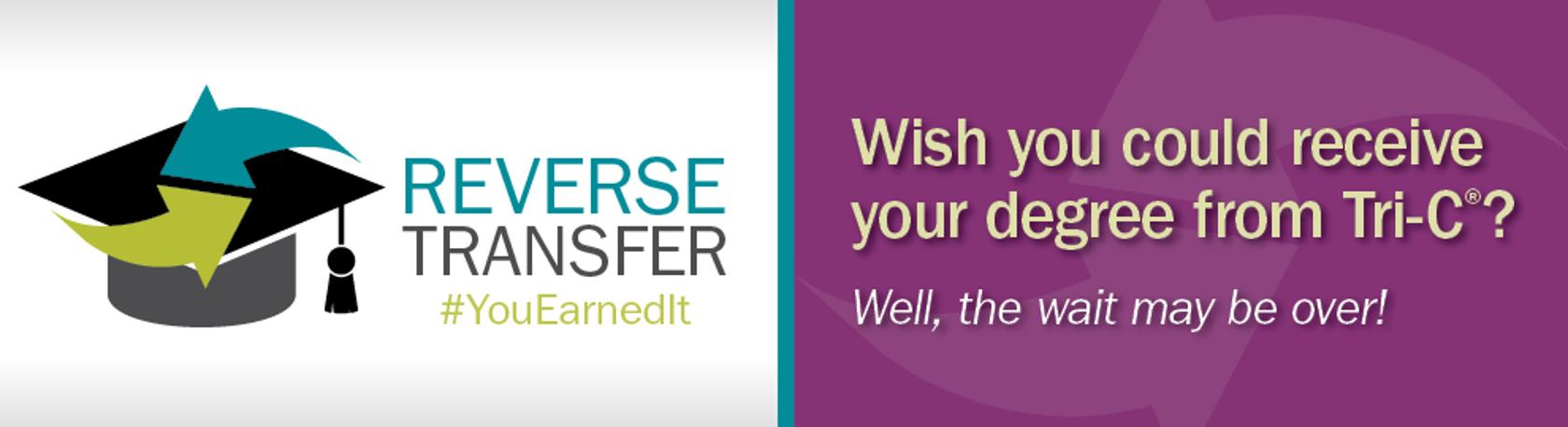 Web banner image: Reverse Transfer #YouEarnedIt; Wish you could receive your degree from Tri-C? Well, the wait may be over!